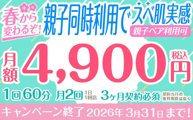 春までに変わる！「親子同時利用」でスベ肌実感（親子ペア利用可）